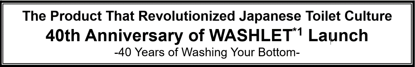 CELEBRATING WASHLET 40th ANNIVERSARY